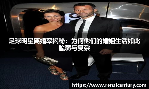 足球明星离婚率揭秘：为何他们的婚姻生活如此脆弱与复杂