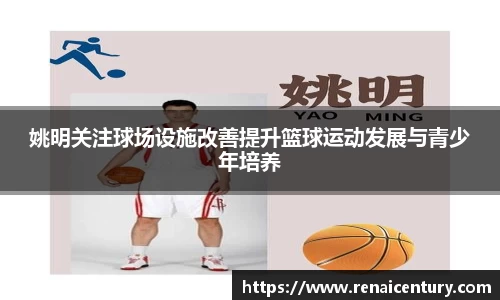 姚明关注球场设施改善提升篮球运动发展与青少年培养