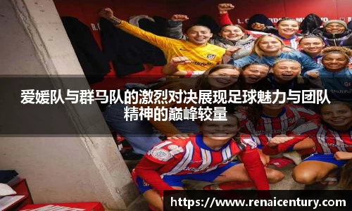 爱媛队与群马队的激烈对决展现足球魅力与团队精神的巅峰较量