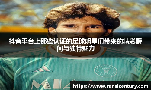 抖音平台上那些认证的足球明星们带来的精彩瞬间与独特魅力